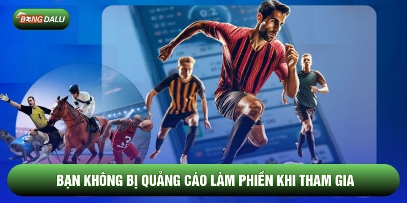 Bạn không bị quảng cáo làm phiền khi tham gia Bạn không bị quảng cáo làm phiền khi tham gia