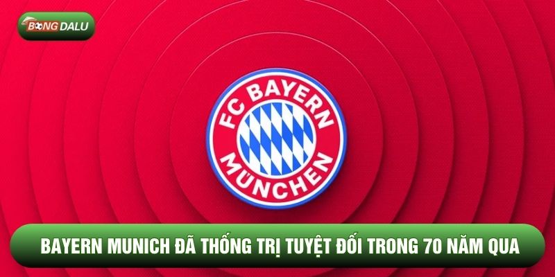 Bayern Munich đã thống trị tuyệt đối trong 70 năm qua Bayern Munich đã thống trị tuyệt đối trong 70 năm qua