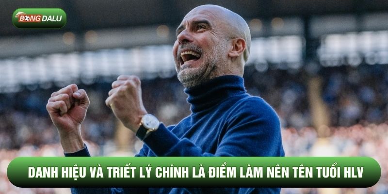 Danh hiệu và triết lý chính là điểm làm nên tên tuổi HLV