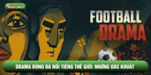 Drama Bóng Đá Nổi Tiếng Thế Giới: Những Góc Khuất Chấn Động