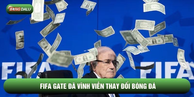 FIFA Gate đã vĩnh viễn thay đổi bóng đá