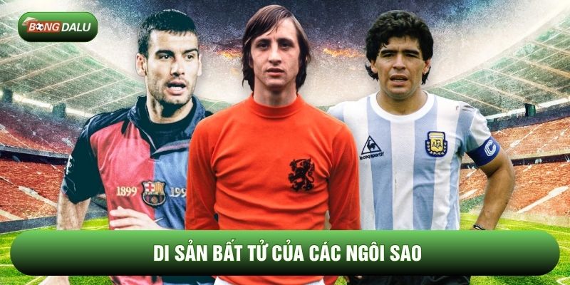 Di sản bất tử của các ngôi sao