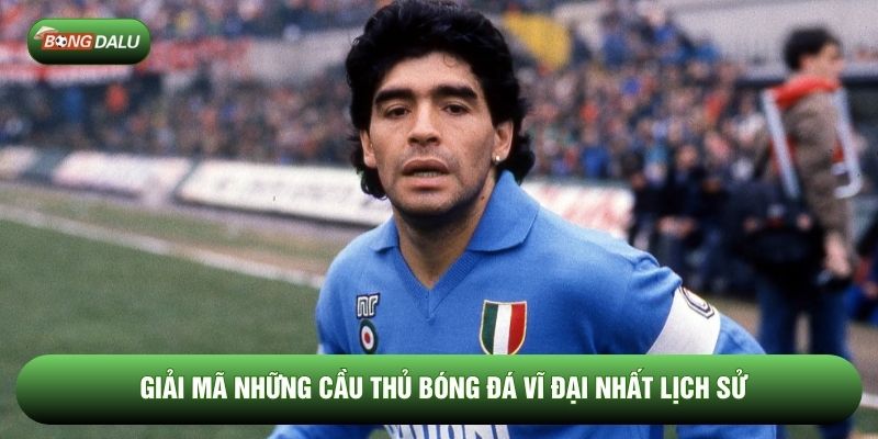 Giải mã những cầu thủ bóng đá vĩ đại nhất lịch sử