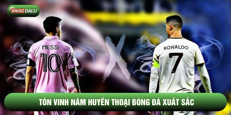 Tôn vinh năm huyền thoại bóng đá xuất sắc