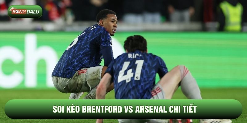 Soi kèo Brentford vs Arsenal chi tiết Soi kèo Brentford vs Arsenal chi tiết