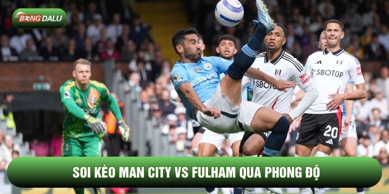 Soi kèo Man City vs Fulham qua phong độ Soi kèo Man City vs Fulham qua phong độ