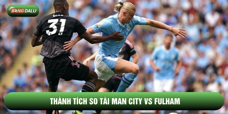 Thành tích so tài Man City vs Fulham Thành tích so tài Man City vs Fulham