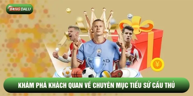 Khám phá khách quan về chuyên mục tiểu sử cầu thủ